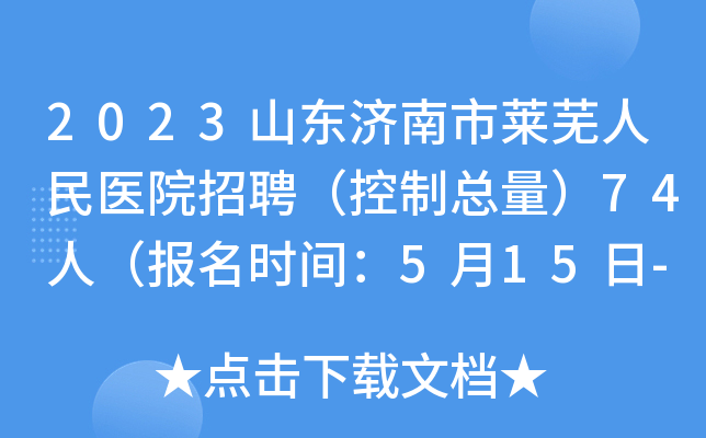 2023山东济南市莱芜人民医院招聘（控制总量）74人（报名时间：5月15日-5月17日）