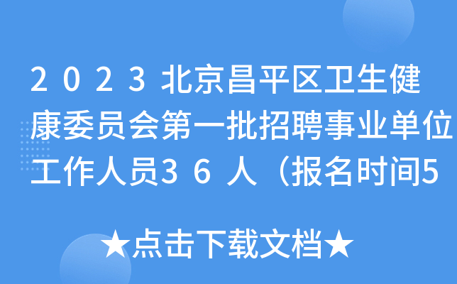 2023北京昌平区卫生健康委员会第一批招聘事业单位工作人员36人（报名时间5月15日止）