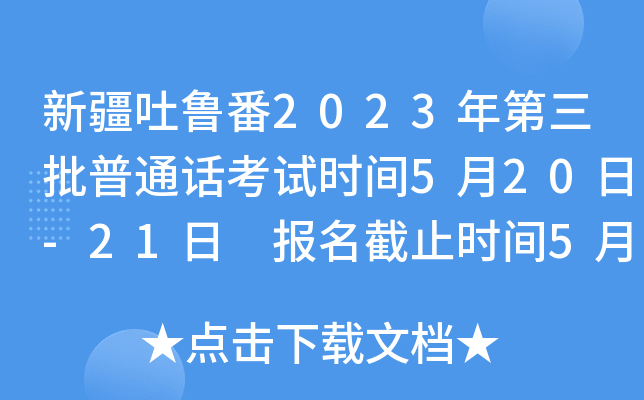 新疆吐鲁番2023年第三批普通话考试时间5月20日-21日 报名截止时间5月12日