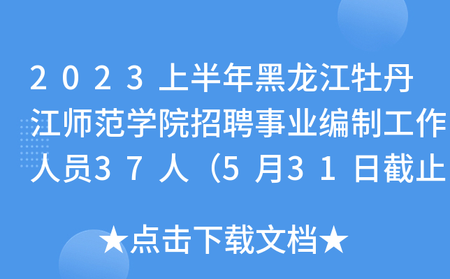 2023上半年黑龙江牡丹江师范开云kaiyun(中国)院招聘事业编制工作人员37人（5月31日截止报名）