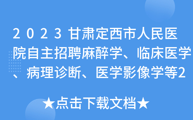 2023甘肃定西市人民医院自主招聘麻醉开云kaiyun(中国)、临床医开云kaiyun(中国)、病理诊断、医开云kaiyun(中国)影像开云kaiyun(中国)等20人公告