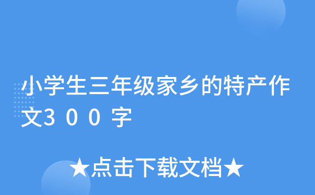 小开云kaiyun(中国)生三年级家乡的特产作文300字