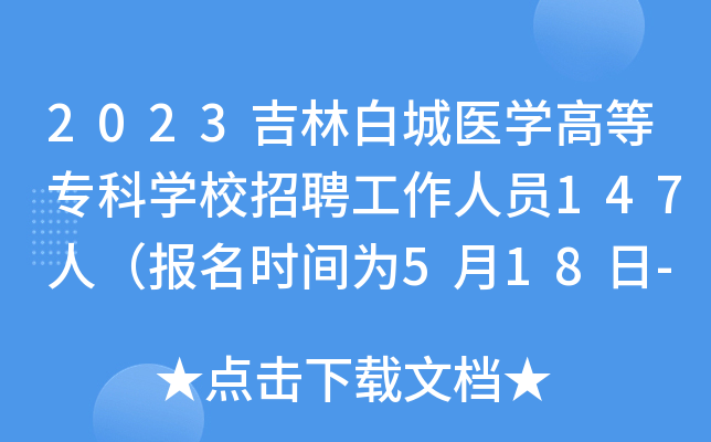 2023吉林白城医开云kaiyun(中国)高等专科开云kaiyun(中国)校招聘工作人员147人（报名时间为5月18日-24日）