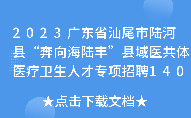 2023广东省汕尾市陆河县“奔向海陆丰”县域医共体医疗卫生人才专项招聘140人公告