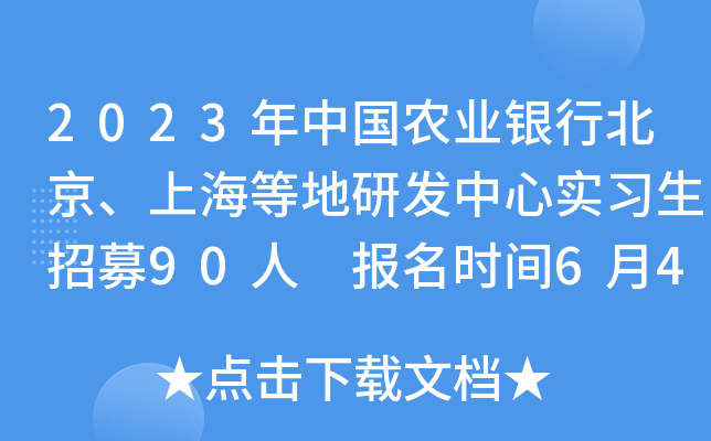 2023年中国农业银行北京、上海等地研发中心实习生招募90人 报名时间6月4日截止