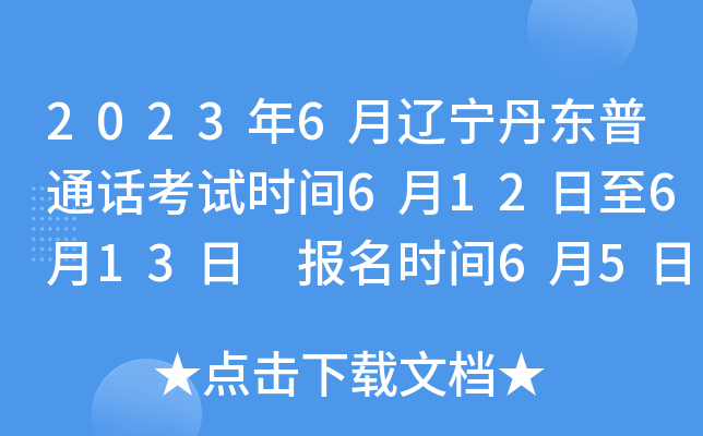 2023年6月辽宁丹东普通话考试时间6月12日至6月13日 报名时间6月5日至6月6日
