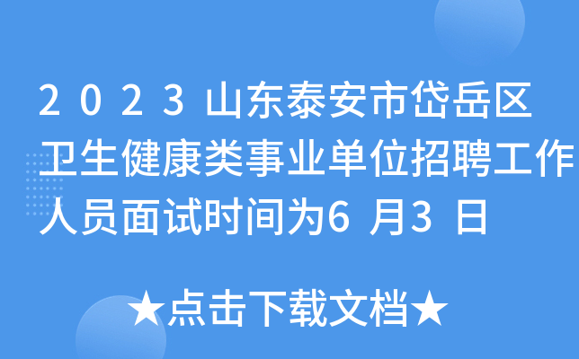 2023山东泰安市岱岳区卫生健康类事业单位招聘工作人员面试时间为6月3日