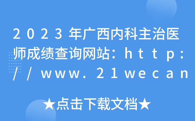 2023年广西内科主治医师成绩查询网站：http://www.21wecan.com/