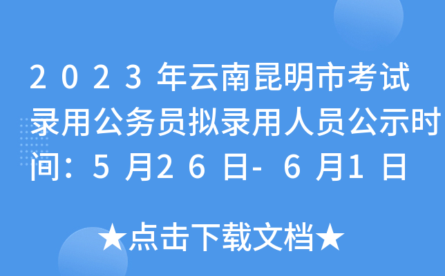 2023年云南昆明市考试录用公务员拟录用人员公示时间：5月26日-6月1日