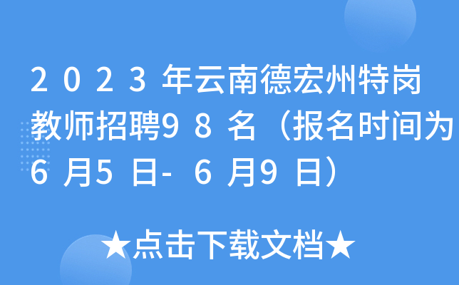 2023年云南德宏州特岗教师招聘98名（报名时间为6月5日-6月9日）