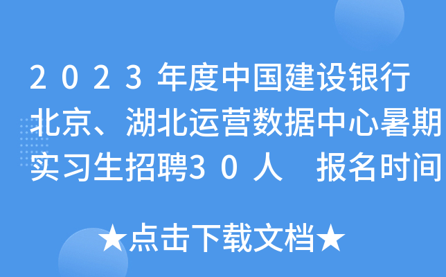 2023年度中国建设银行北京、湖北运营数据中心暑期实习生招聘30人 报名时间6月25日截止
