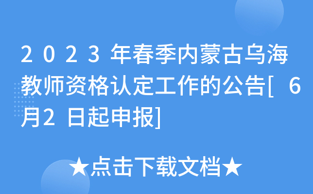 2023年春季内蒙古乌海教师资格认定工作的公告[6月2日起申报]