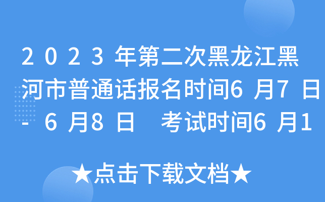 2023年第二次黑龙江黑河市普通话报名时间6月7日-6月8日 考试时间6月11日