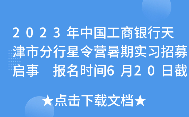 2023年中国工商银行天津市分行星令营暑期实习招募启事 报名时间6月20日截止