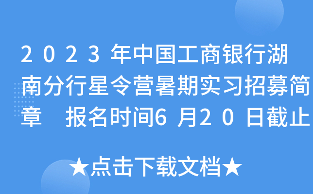 2023年中国工商银行湖南分行星令营暑期实习招募简章 报名时间6月20日截止
