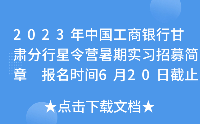 2023年中国工商银行甘肃分行星令营暑期实习招募简章 报名时间6月20日截止