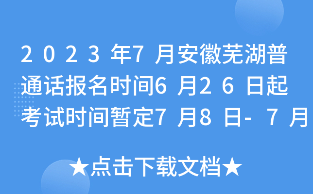 2023年7月安徽芜湖普通话报名时间6月26日起 考试时间暂定7月8日-7月9日