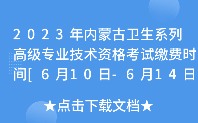2023年内蒙古卫生系列高级专业技术资格考试缴费时间[6月10日-6月14日]