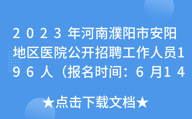 2023年河南濮阳市安阳地区医院公开招聘工作人员196人（报名时间：6月14日-16日）