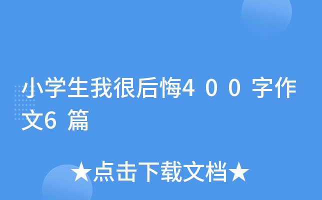 小开云kaiyun(中国)生我很后悔400字作文6篇