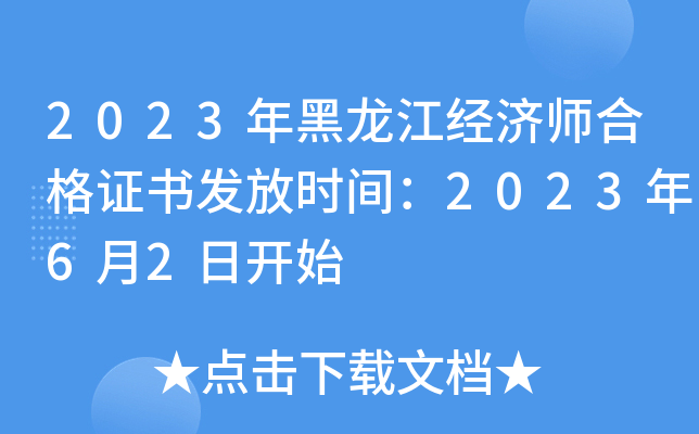 2023年黑龙江经济师合格证书发放时间：2023年6月2日开始