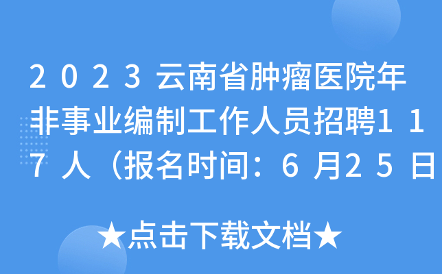 2023云南省肿瘤医院年非事业编制工作人员招聘117人（报名时间：6月25日-6月28日）