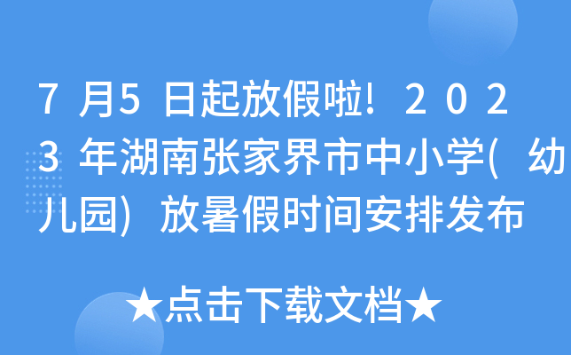 7月5日起放假啦!2023年湖南张家界市中小开云kaiyun(中国)(幼儿园)放暑假时间安排发布