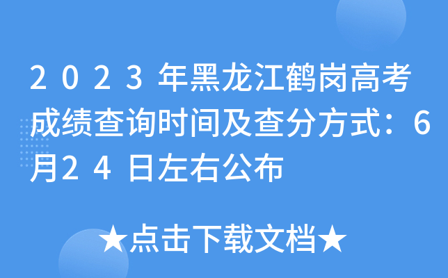 2023年黑龙江鹤岗高考成绩查询时间及查分方式：6月24日左右公布