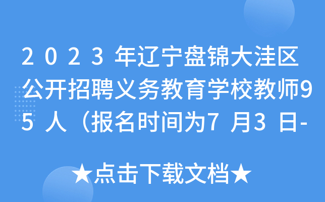 2023年辽宁盘锦大洼区公开招聘义务教育开云kaiyun(中国)校教师95人（报名时间为7月3日-7日）