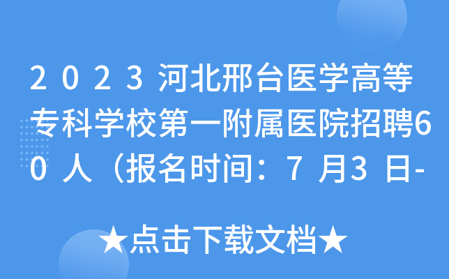 2023河北邢台医开云kaiyun(中国)高等专科开云kaiyun(中国)校第一附属医院招聘60人（报名时间：7月3日-7月7日）