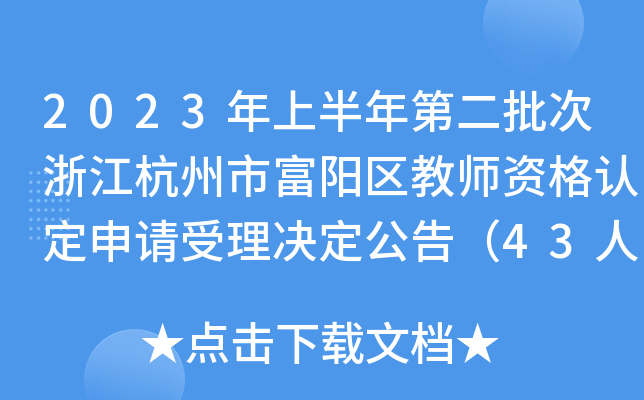 2023年上半年第二批次浙江杭州市富阳区教师资格认定申请受理决定公告（43人）