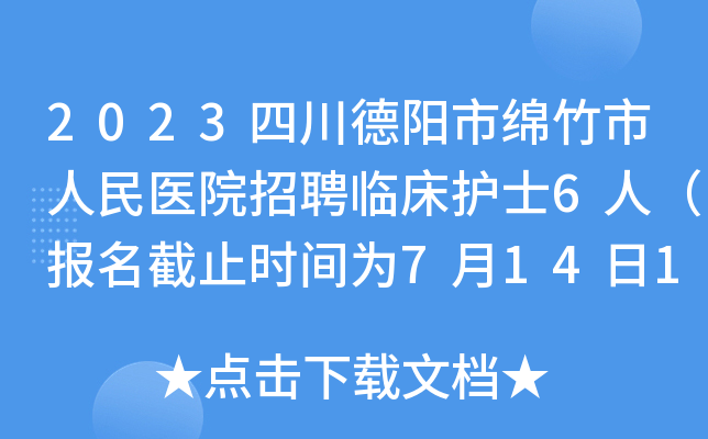 2023四川德阳市绵竹市人民医院招聘临床护士6人（报名截止时间为7月14日18:00）