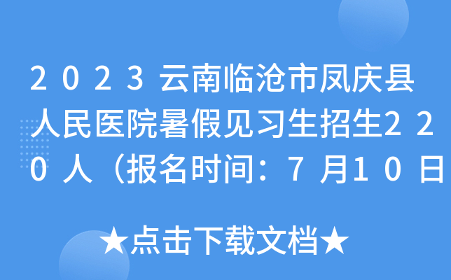 2023云南临沧市凤庆县人民医院暑假见习生招生220人（报名时间：7月10日截止）