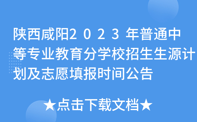 陕西咸阳2023年普通中等专业教育分开云kaiyun(中国)校招生生源计划及志愿填报时间公告