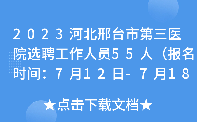 2023河北邢台市第三医院选聘工作人员55人（报名时间：7月12日-7月18日）