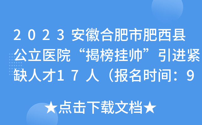 2023安徽合肥市肥西县公立医院“揭榜挂帅”引进紧缺人才17人（报名时间：9月30日止）