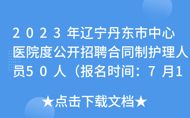 2023年辽宁丹东市中心医院度公开招聘合同制护理人员50人（报名时间：7月18日止）