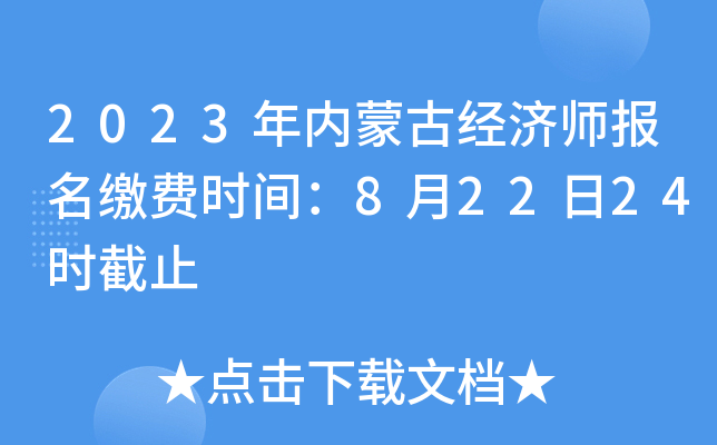 2023年内蒙古经济师报名缴费时间：8月22日24时截止