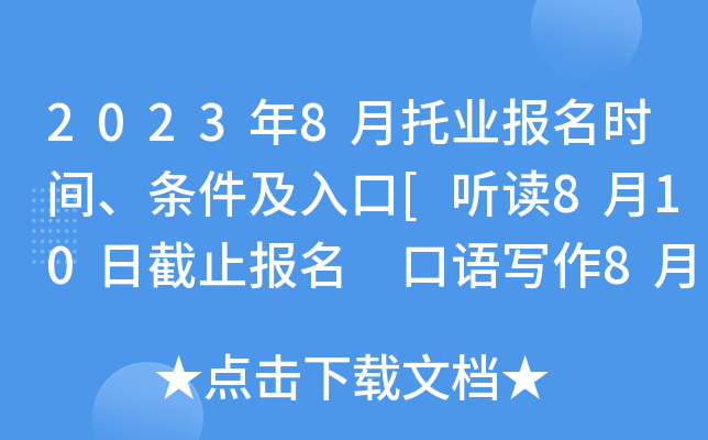 2023年8月托业报名时间、条件及入口[听读8月10日截止报名 口语写作8月9日截止报名]