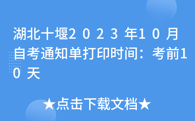 湖北十堰2023年10月自考通知单打印时间：考前10天