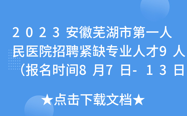 2023安徽芜湖市第一人民医院招聘紧缺专业人才9人（报名时间8月7日-13日）