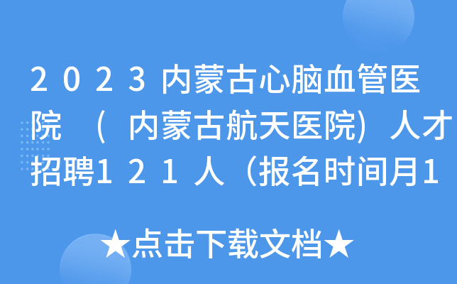 2023内蒙古心脑血管医院 (内蒙古航天医院)人才招聘121人（报名时间月10日截止）
