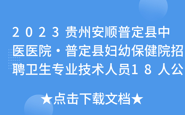 2023贵州安顺普定县中医医院·普定县妇幼保健院招聘卫生专业技术人员18人公告