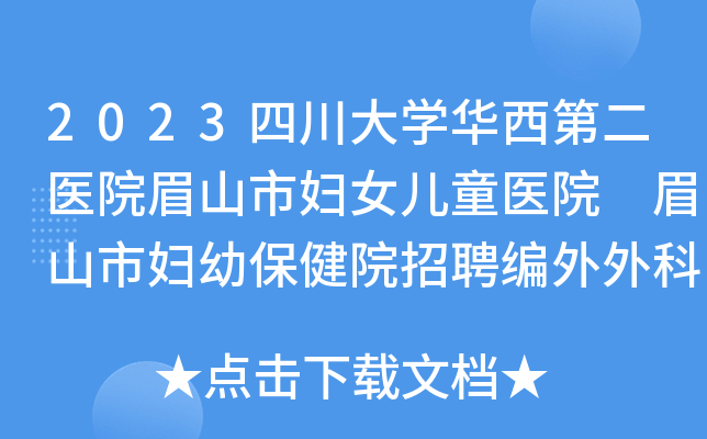 2023四川大开云kaiyun(中国)华西第二医院眉山市妇女儿童医院 眉山市妇幼保健院招聘编外外科医师公告
