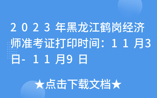 2023年黑龙江鹤岗经济师准考证打印时间：11月3日-11月9日