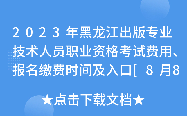 2023年黑龙江出版专业技术人员职业资格考试费用、报名缴费时间及入口[8月8日-16日]