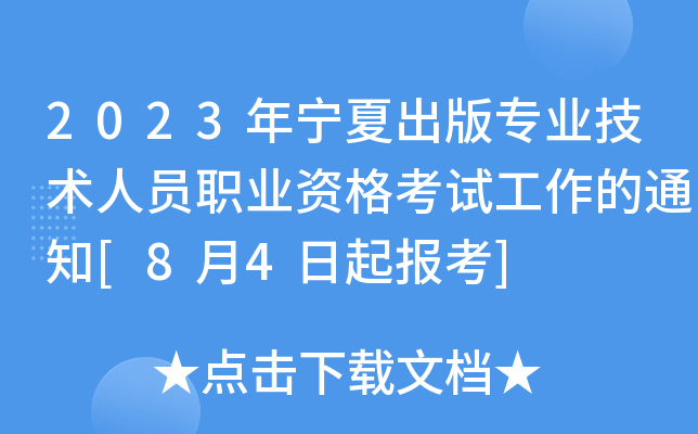 2023年宁夏出版专业技术人员职业资格考试工作的通知[8月4日起报考]