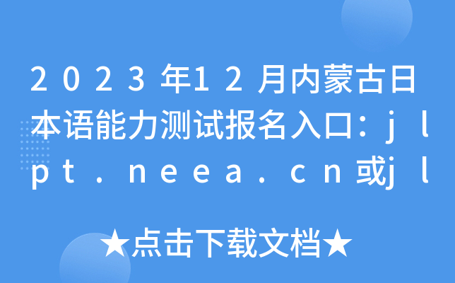 2023年12月内蒙古日本语能力测试报名入口：jlpt.neea.cn或jlpt.neea.edu.cn