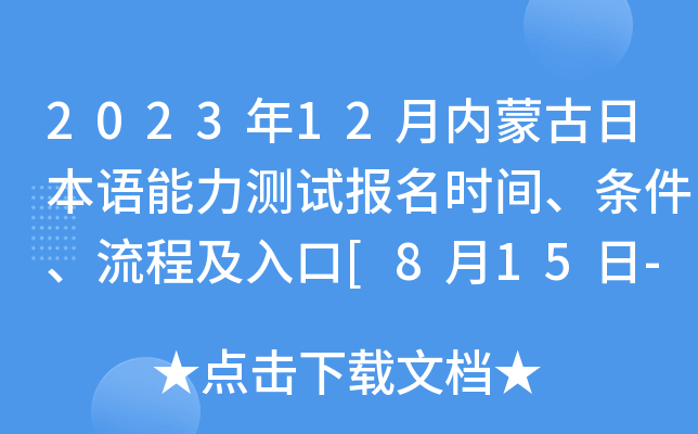 2023年12月内蒙古日本语能力测试报名时间、条件、流程及入口[8月15日-8月28日]