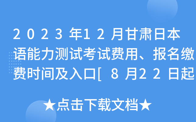 2023年12月甘肃日本语能力测试考试费用、报名缴费时间及入口[8月22日起]